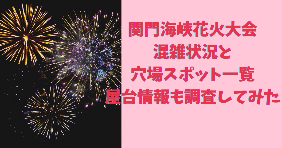 関門海峡花火大会2024の混雑状況と穴場スポット一覧！屋台情報も調査してみた - 日々の気になるアレコレ