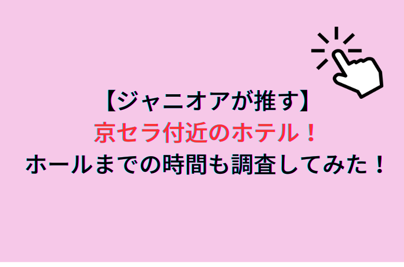 【ジャニオアが推す】京セラ付近のホテル！ホールまでの時間も調査してみた