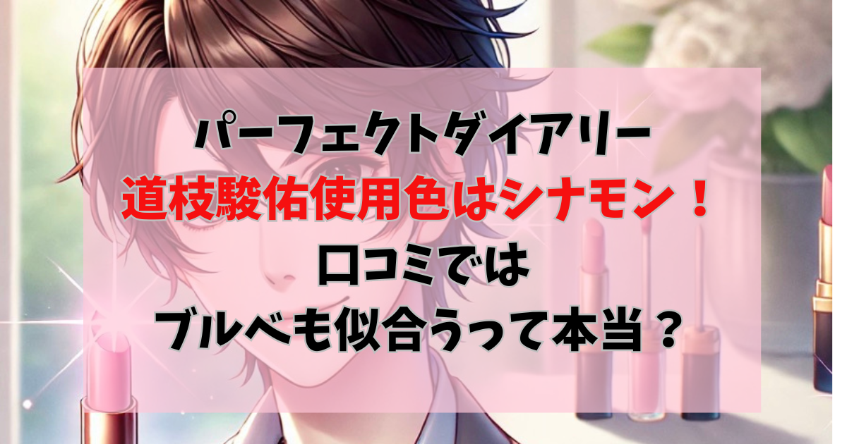 パーフェクトダイアリーの道枝駿佑使用色はシナモン！口コミのブルベも似合うって本当なのか